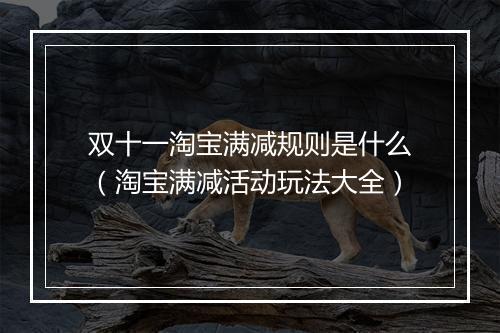 双十一淘宝满减规则是什么（淘宝满减活动玩法大全）
