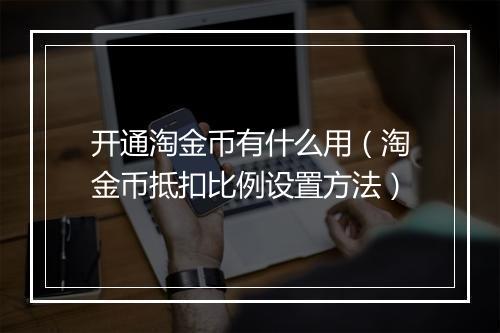 开通淘金币有什么用（淘金币抵扣比例设置方法）