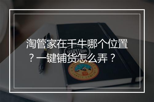 淘管家在千牛哪个位置？一键铺货怎么弄？