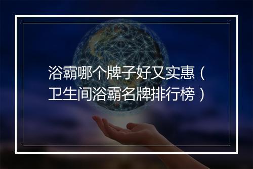 浴霸哪个牌子好又实惠（卫生间浴霸名牌排行榜）