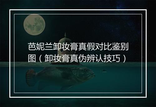芭妮兰卸妆膏真假对比鉴别图（卸妆膏真伪辨认技巧）