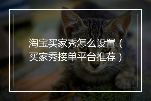 淘宝买家秀怎么设置（买家秀接单平台推荐）