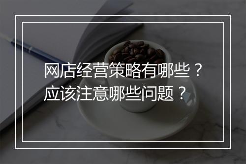 网店经营策略有哪些？应该注意哪些问题？