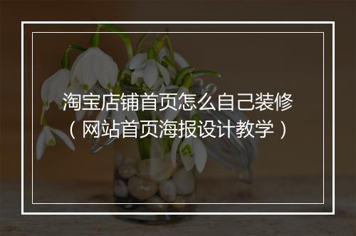 淘宝店铺首页怎么自己装修（网站首页海报设计教学）