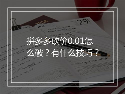 拼多多砍价0.01怎么破？有什么技巧？