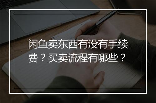 闲鱼卖东西有没有手续费？买卖流程有哪些？