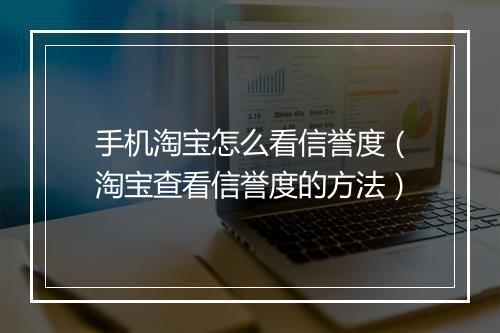 手机淘宝怎么看信誉度（淘宝查看信誉度的方法）