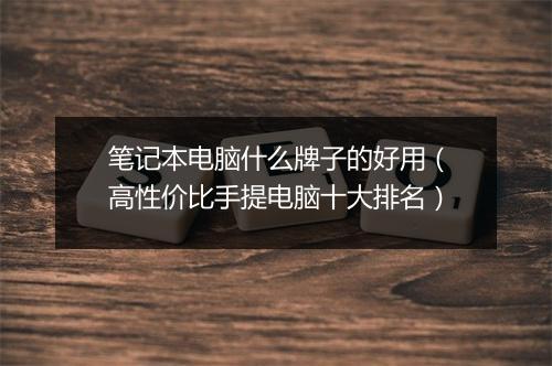 笔记本电脑什么牌子的好用（高性价比手提电脑十大排名）