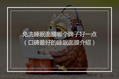 免洗睡眠面膜哪个牌子好一点（口碑最好的睡眠面膜介绍）