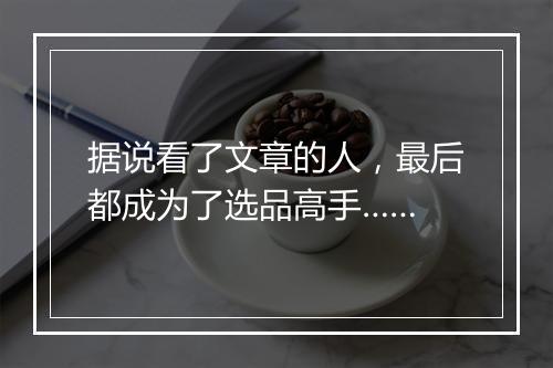 据说看了文章的人，最后都成为了选品高手……