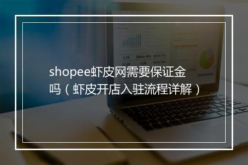 shopee虾皮网需要保证金吗（虾皮开店入驻流程详解）