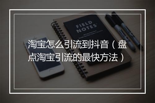 淘宝怎么引流到抖音（盘点淘宝引流的最快方法）