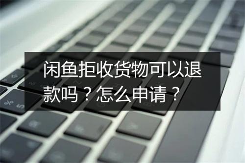 闲鱼拒收货物可以退款吗？怎么申请？