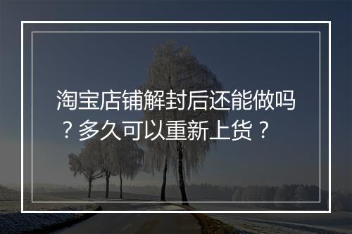 淘宝店铺解封后还能做吗？多久可以重新上货？