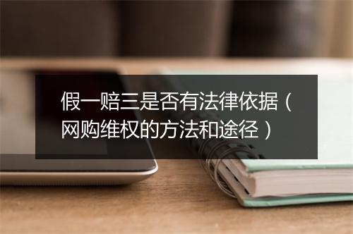 假一赔三是否有法律依据（网购维权的方法和途径）