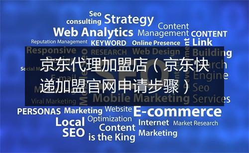 京东代理加盟店（京东快递加盟官网申请步骤）