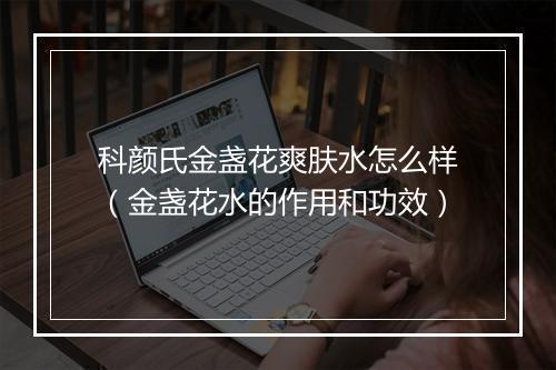 科颜氏金盏花爽肤水怎么样（金盏花水的作用和功效）