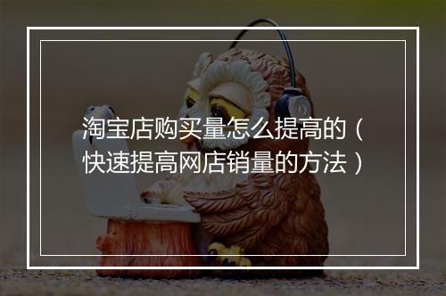 淘宝店购买量怎么提高的（快速提高网店销量的方法）