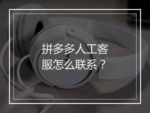 拼多多人工客服怎么联系？