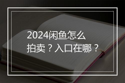 2024闲鱼怎么拍卖？入口在哪？