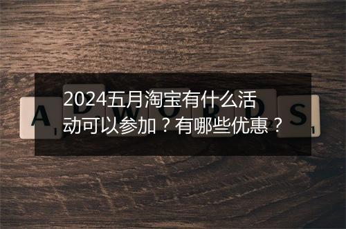 2024五月淘宝有什么活动可以参加？有哪些优惠？