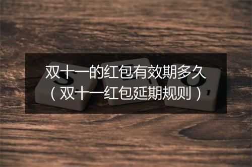 双十一的红包有效期多久（双十一红包延期规则）