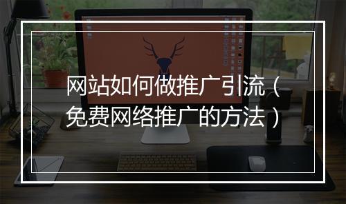 网站如何做推广引流（免费网络推广的方法）