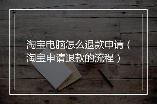 淘宝电脑怎么退款申请（淘宝申请退款的流程）