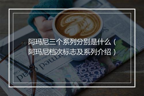 阿玛尼三个系列分别是什么（阿玛尼档次标志及系列介绍）