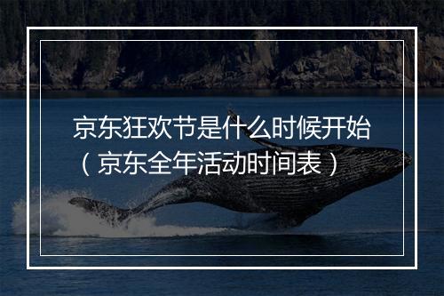 京东狂欢节是什么时候开始（京东全年活动时间表）