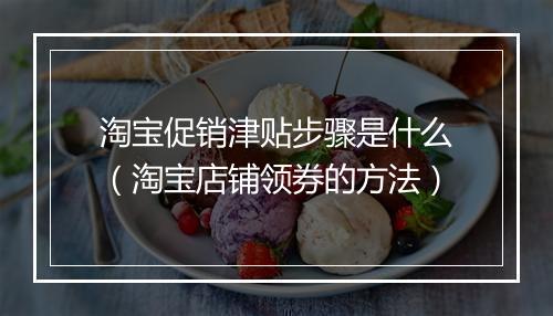 淘宝促销津贴步骤是什么（淘宝店铺领券的方法）