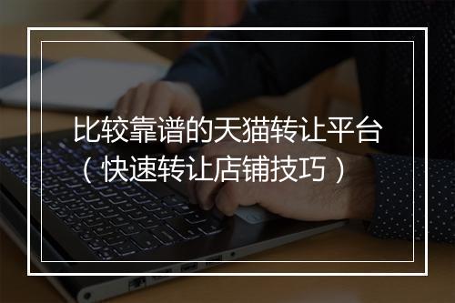 比较靠谱的天猫转让平台（快速转让店铺技巧）