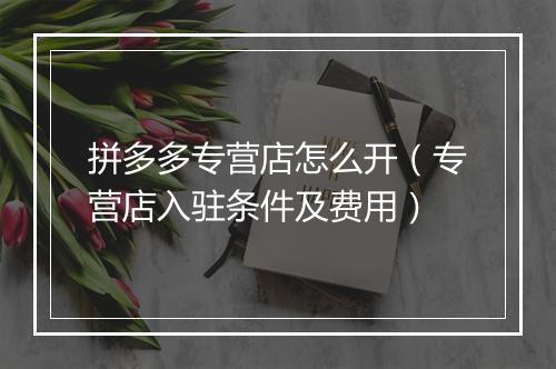 拼多多专营店怎么开（专营店入驻条件及费用）
