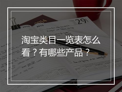 淘宝类目一览表怎么看？有哪些产品？