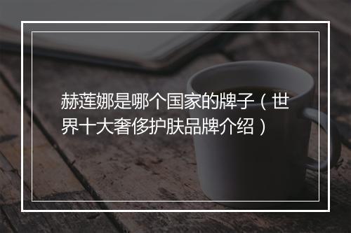 赫莲娜是哪个国家的牌子（世界十大奢侈护肤品牌介绍）