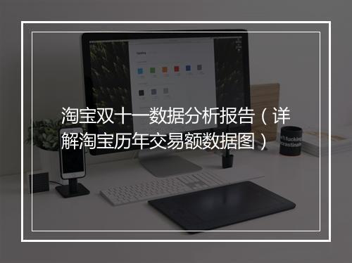 淘宝双十一数据分析报告（详解淘宝历年交易额数据图）