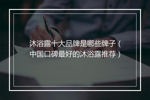 沐浴露十大品牌是哪些牌子（中国口碑最好的沐浴露推荐）