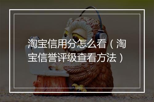 淘宝信用分怎么看（淘宝信誉评级查看方法）