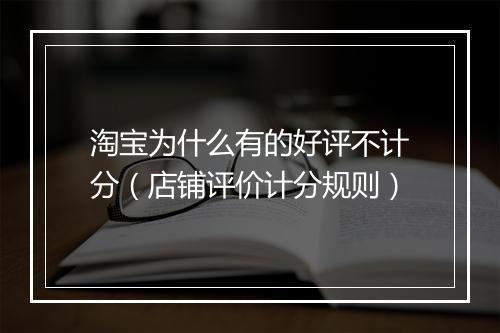 淘宝为什么有的好评不计分（店铺评价计分规则）