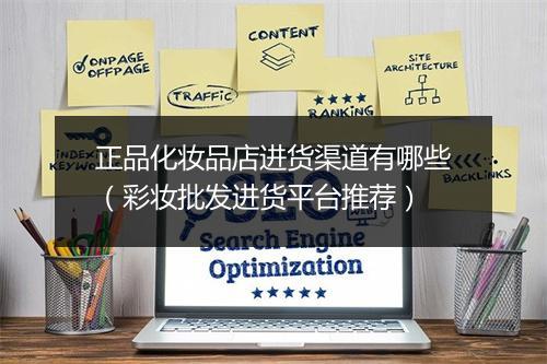 正品化妆品店进货渠道有哪些（彩妆批发进货平台推荐）