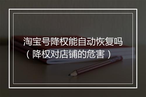 淘宝号降权能自动恢复吗（降权对店铺的危害）