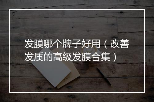 发膜哪个牌子好用（改善发质的高级发膜合集）