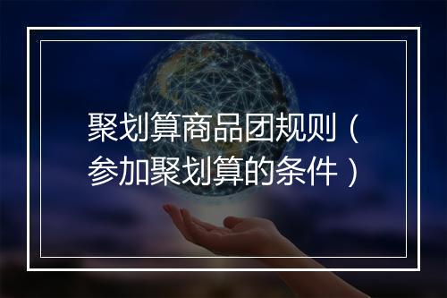 聚划算商品团规则（参加聚划算的条件）