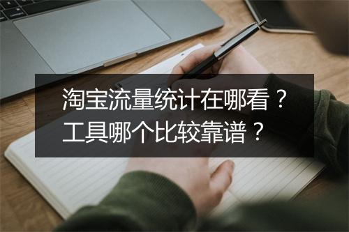淘宝流量统计在哪看？工具哪个比较靠谱？