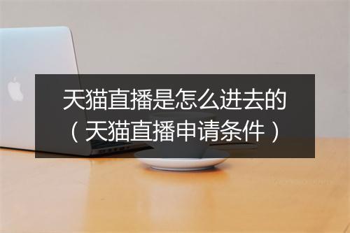 天猫直播是怎么进去的（天猫直播申请条件）