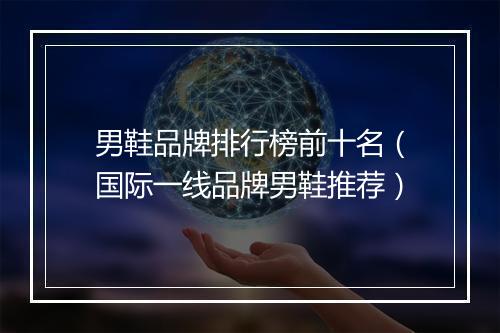 男鞋品牌排行榜前十名（国际一线品牌男鞋推荐）
