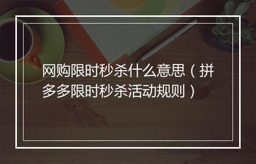 网购限时秒杀什么意思（拼多多限时秒杀活动规则）