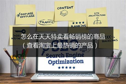怎么在天天特卖看畅销榜的商品（查看淘宝上最热销的产品）
