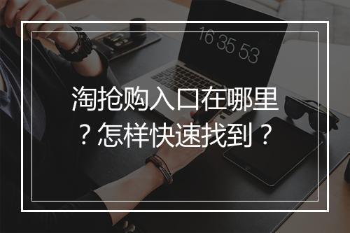 淘抢购入口在哪里？怎样快速找到？