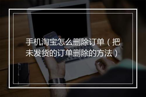 手机淘宝怎么删除订单（把未发货的订单删除的方法）